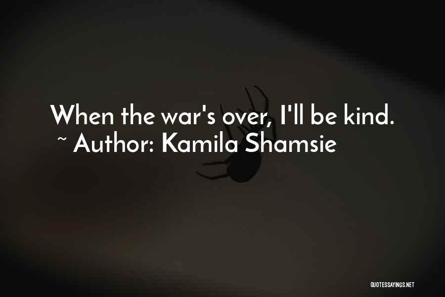 Kamila Shamsie Quotes: When The War's Over, I'll Be Kind.