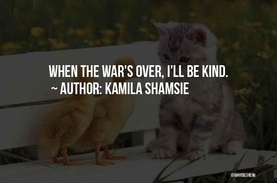 Kamila Shamsie Quotes: When The War's Over, I'll Be Kind.