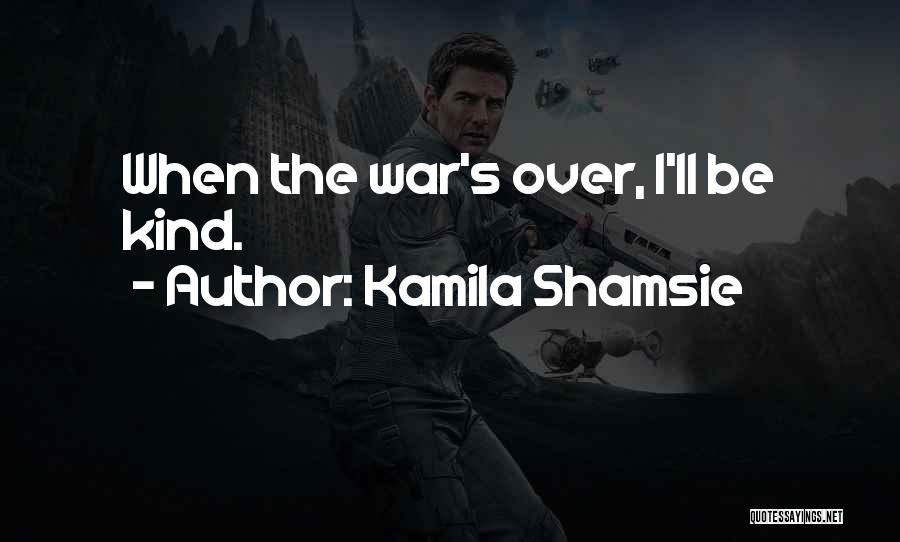 Kamila Shamsie Quotes: When The War's Over, I'll Be Kind.