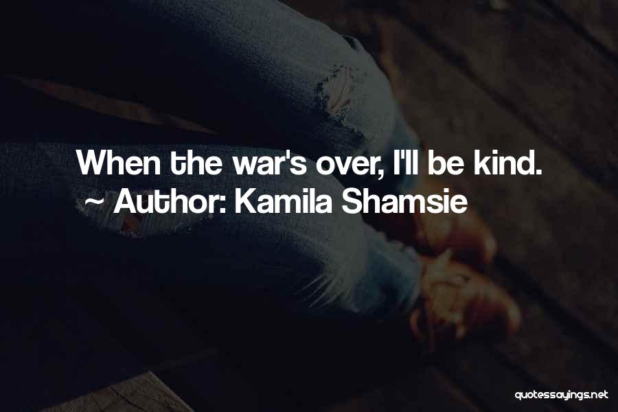 Kamila Shamsie Quotes: When The War's Over, I'll Be Kind.