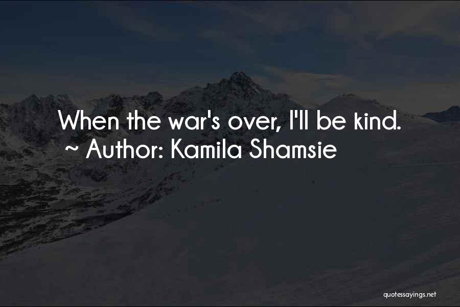 Kamila Shamsie Quotes: When The War's Over, I'll Be Kind.