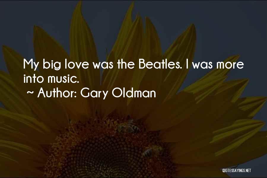 Gary Oldman Quotes: My Big Love Was The Beatles. I Was More Into Music.