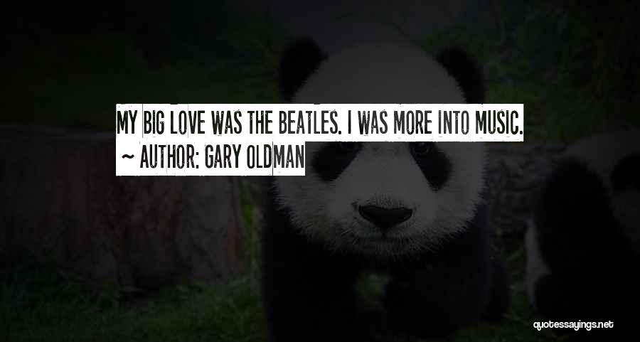 Gary Oldman Quotes: My Big Love Was The Beatles. I Was More Into Music.