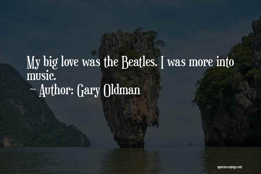 Gary Oldman Quotes: My Big Love Was The Beatles. I Was More Into Music.