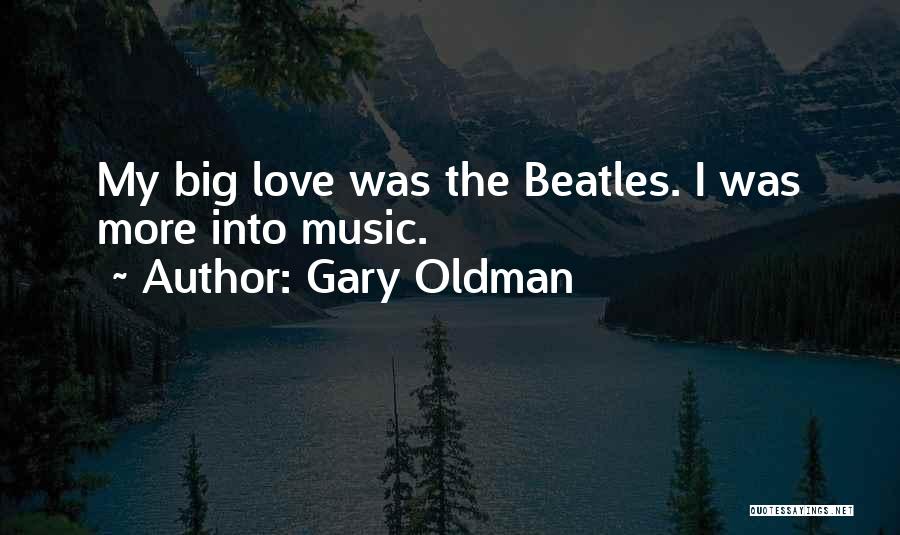 Gary Oldman Quotes: My Big Love Was The Beatles. I Was More Into Music.