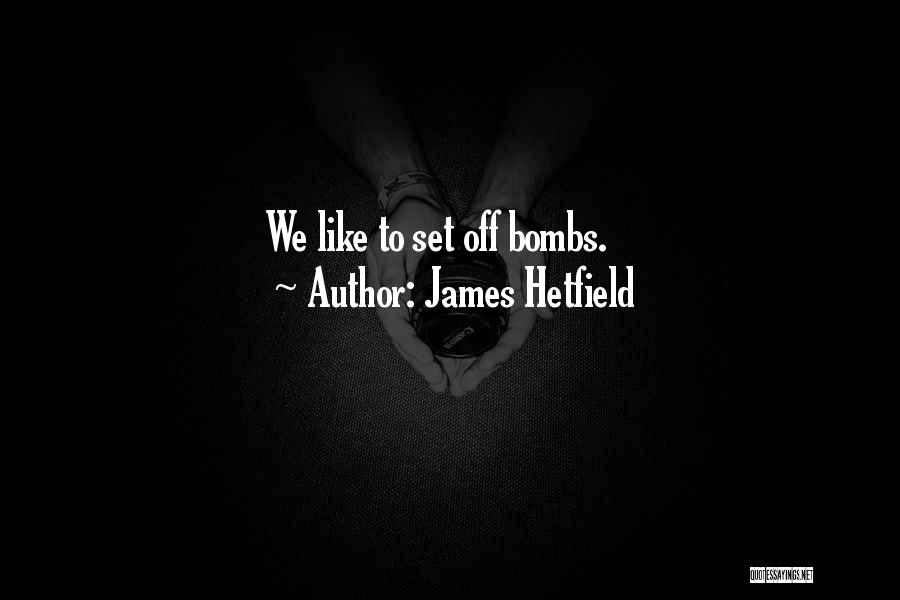 James Hetfield Quotes: We Like To Set Off Bombs.