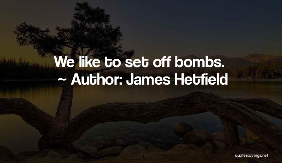 James Hetfield Quotes: We Like To Set Off Bombs.