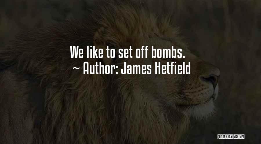 James Hetfield Quotes: We Like To Set Off Bombs.