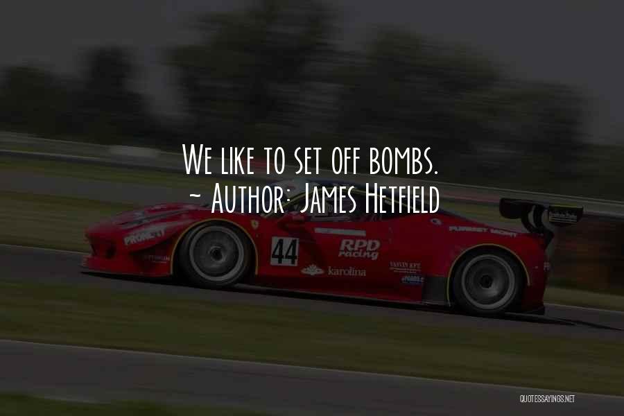 James Hetfield Quotes: We Like To Set Off Bombs.