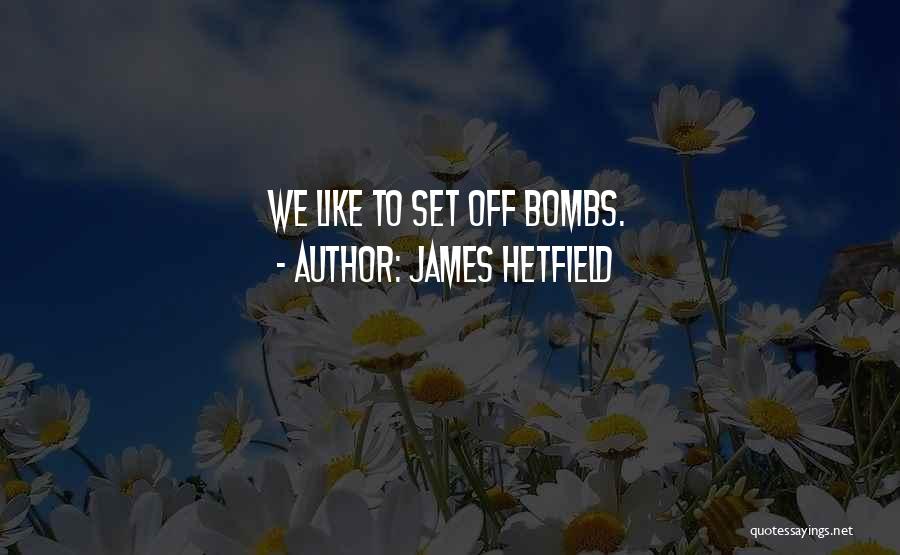 James Hetfield Quotes: We Like To Set Off Bombs.