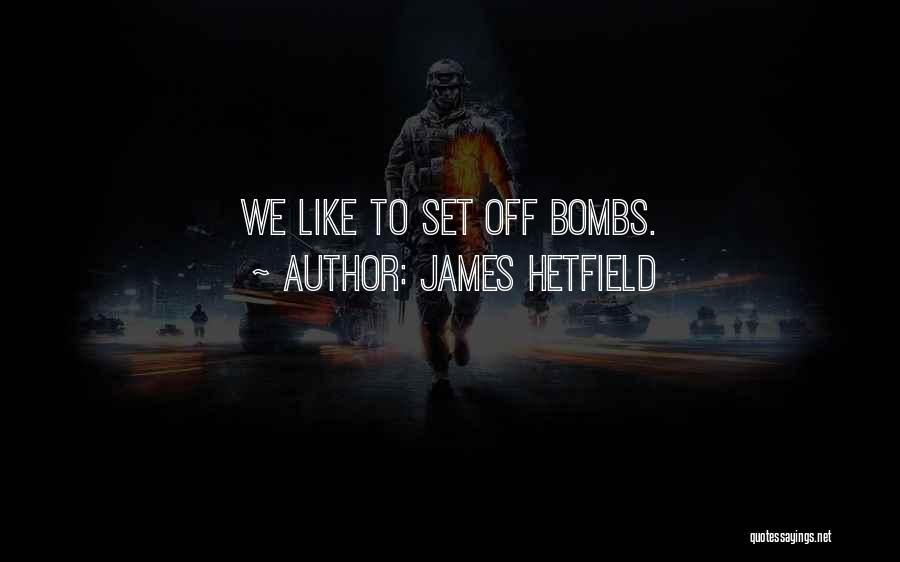 James Hetfield Quotes: We Like To Set Off Bombs.