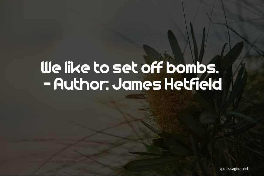 James Hetfield Quotes: We Like To Set Off Bombs.