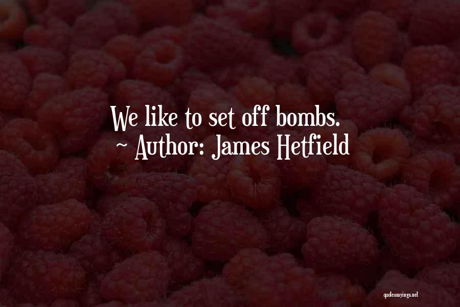 James Hetfield Quotes: We Like To Set Off Bombs.