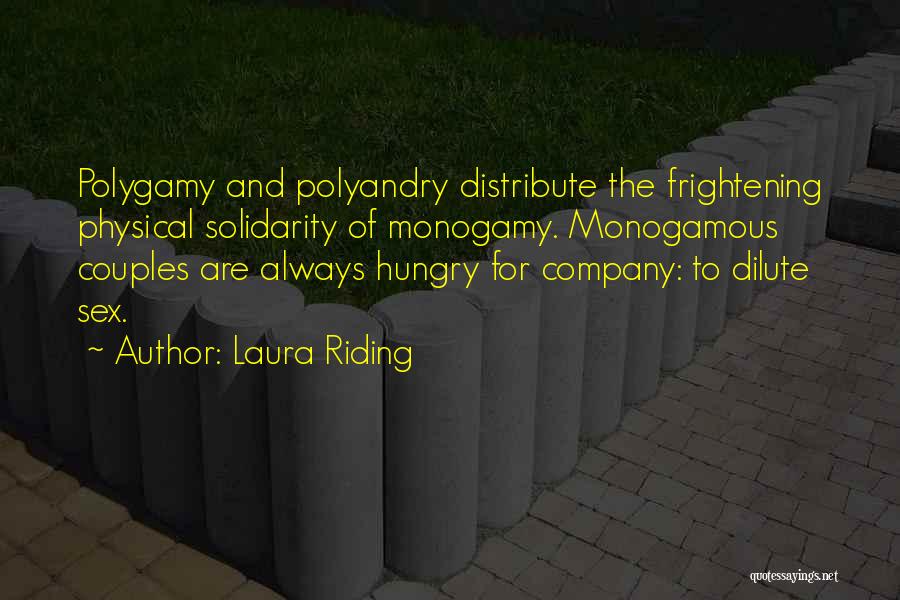 Laura Riding Quotes: Polygamy And Polyandry Distribute The Frightening Physical Solidarity Of Monogamy. Monogamous Couples Are Always Hungry For Company: To Dilute Sex.