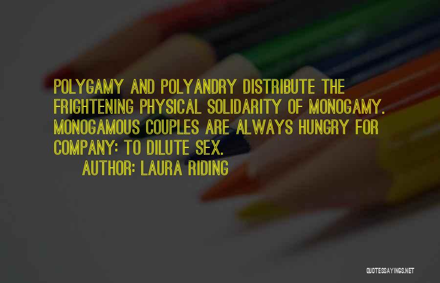 Laura Riding Quotes: Polygamy And Polyandry Distribute The Frightening Physical Solidarity Of Monogamy. Monogamous Couples Are Always Hungry For Company: To Dilute Sex.