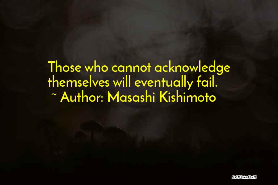 Masashi Kishimoto Quotes: Those Who Cannot Acknowledge Themselves Will Eventually Fail.