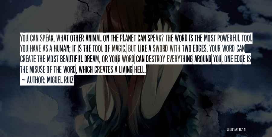 Miguel Ruiz Quotes: You Can Speak. What Other Animal On The Planet Can Speak? The Word Is The Most Powerful Tool You Have