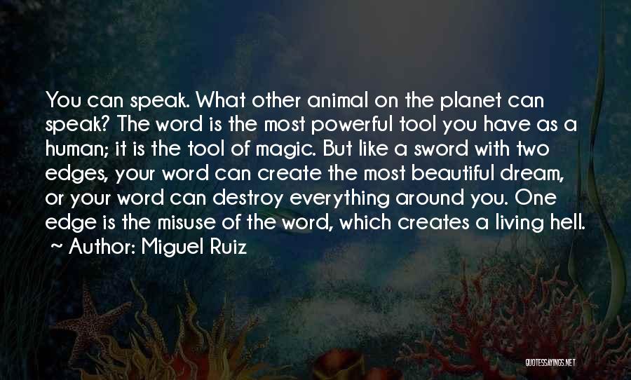 Miguel Ruiz Quotes: You Can Speak. What Other Animal On The Planet Can Speak? The Word Is The Most Powerful Tool You Have