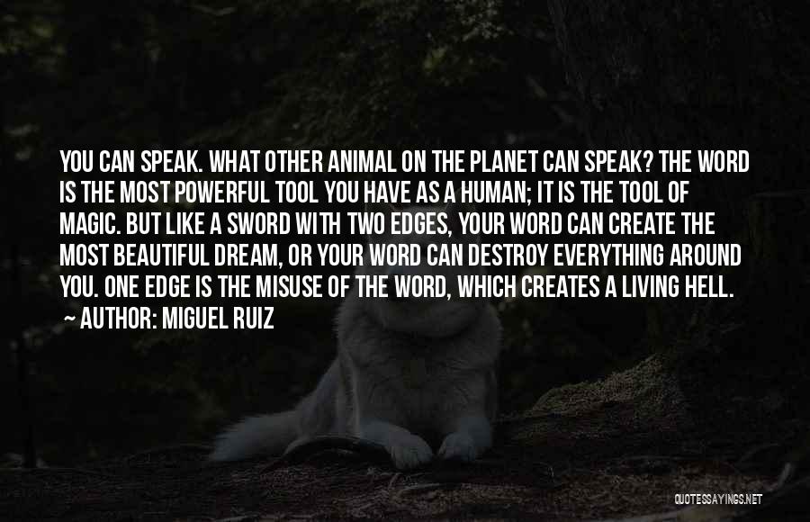 Miguel Ruiz Quotes: You Can Speak. What Other Animal On The Planet Can Speak? The Word Is The Most Powerful Tool You Have