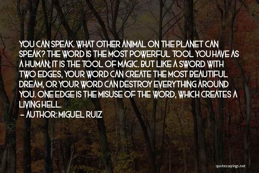 Miguel Ruiz Quotes: You Can Speak. What Other Animal On The Planet Can Speak? The Word Is The Most Powerful Tool You Have