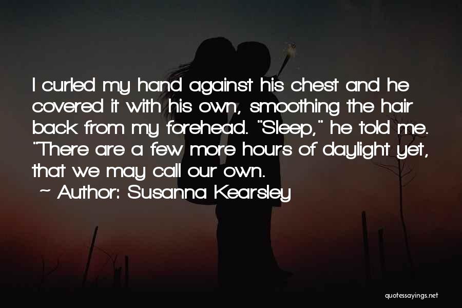 Susanna Kearsley Quotes: I Curled My Hand Against His Chest And He Covered It With His Own, Smoothing The Hair Back From My