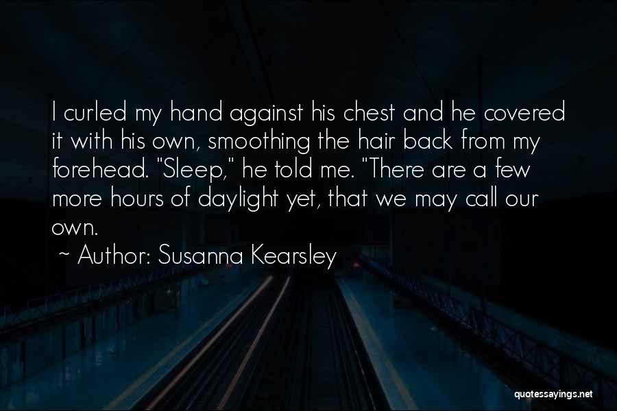 Susanna Kearsley Quotes: I Curled My Hand Against His Chest And He Covered It With His Own, Smoothing The Hair Back From My