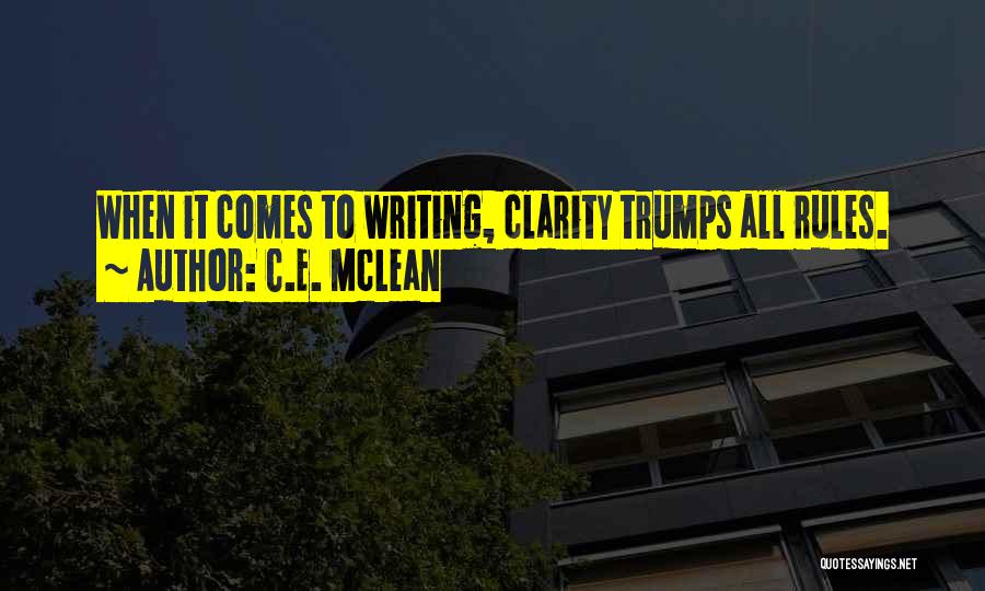 C.E. McLean Quotes: When It Comes To Writing, Clarity Trumps All Rules.