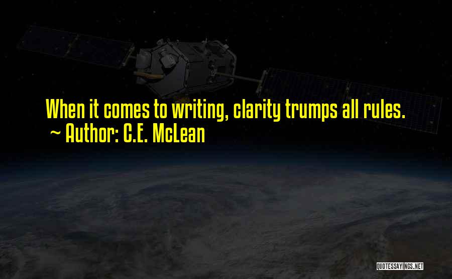 C.E. McLean Quotes: When It Comes To Writing, Clarity Trumps All Rules.