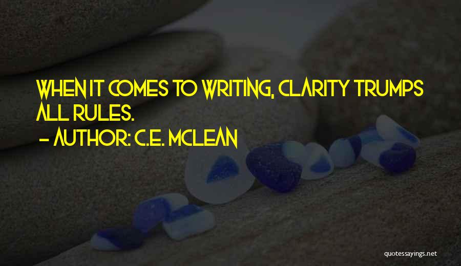 C.E. McLean Quotes: When It Comes To Writing, Clarity Trumps All Rules.