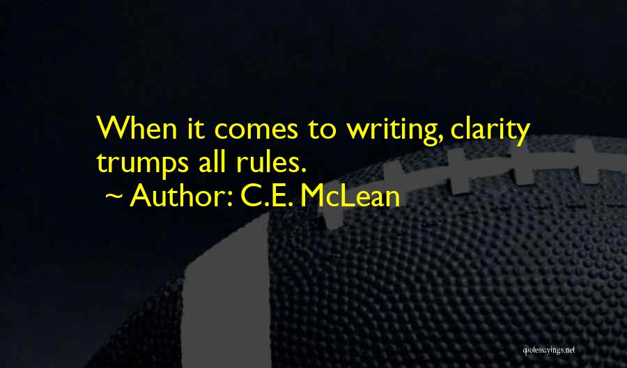 C.E. McLean Quotes: When It Comes To Writing, Clarity Trumps All Rules.