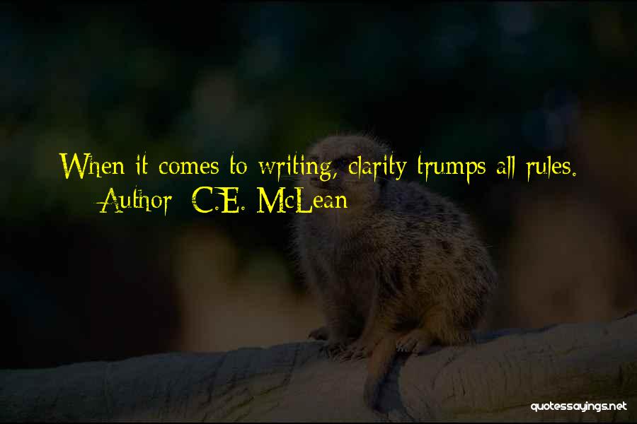 C.E. McLean Quotes: When It Comes To Writing, Clarity Trumps All Rules.