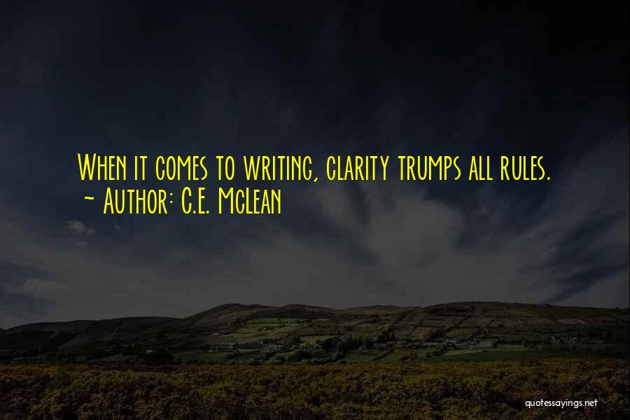 C.E. McLean Quotes: When It Comes To Writing, Clarity Trumps All Rules.