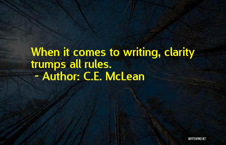 C.E. McLean Quotes: When It Comes To Writing, Clarity Trumps All Rules.