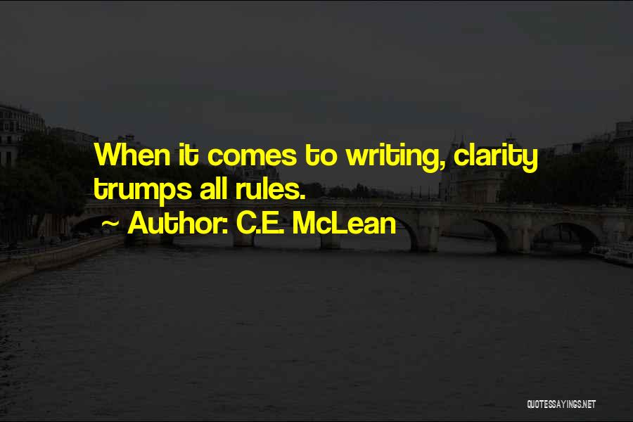C.E. McLean Quotes: When It Comes To Writing, Clarity Trumps All Rules.