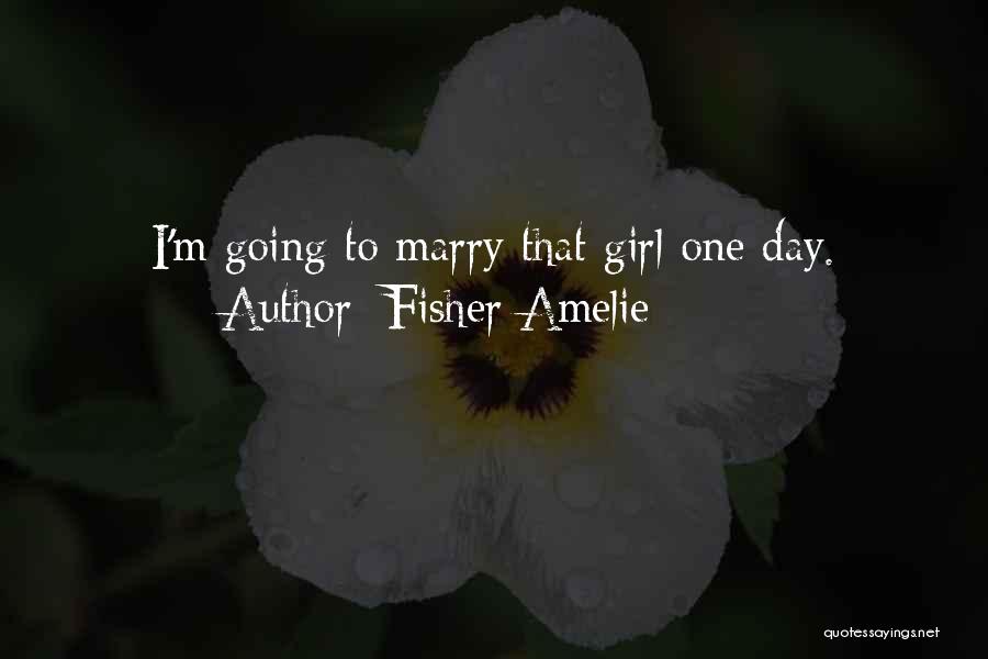 Fisher Amelie Quotes: I'm Going To Marry That Girl One Day.