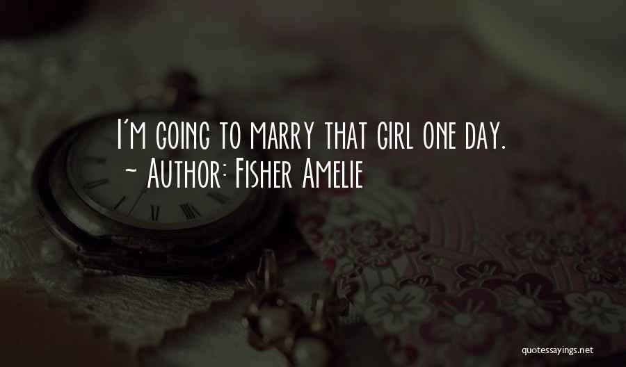 Fisher Amelie Quotes: I'm Going To Marry That Girl One Day.