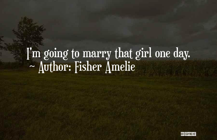 Fisher Amelie Quotes: I'm Going To Marry That Girl One Day.