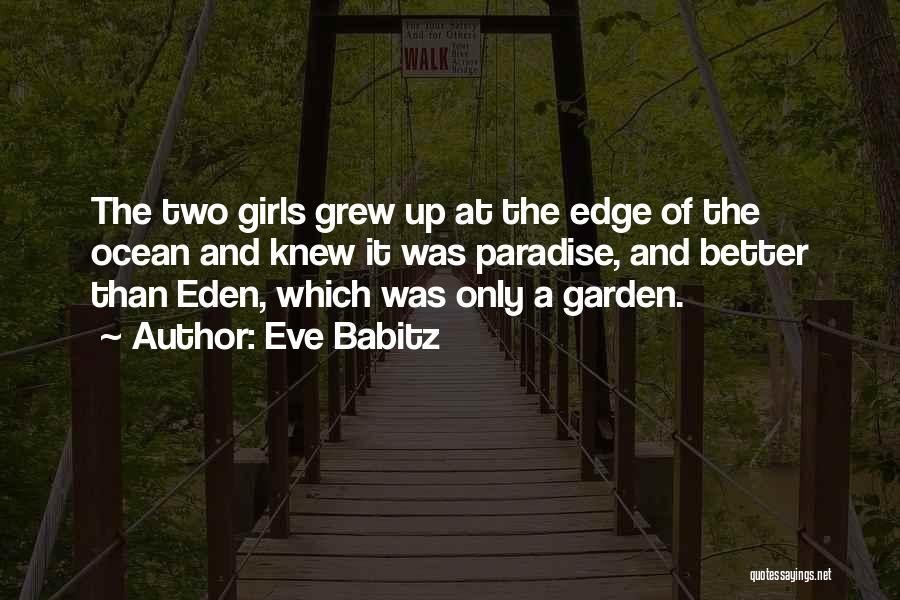 Eve Babitz Quotes: The Two Girls Grew Up At The Edge Of The Ocean And Knew It Was Paradise, And Better Than Eden,