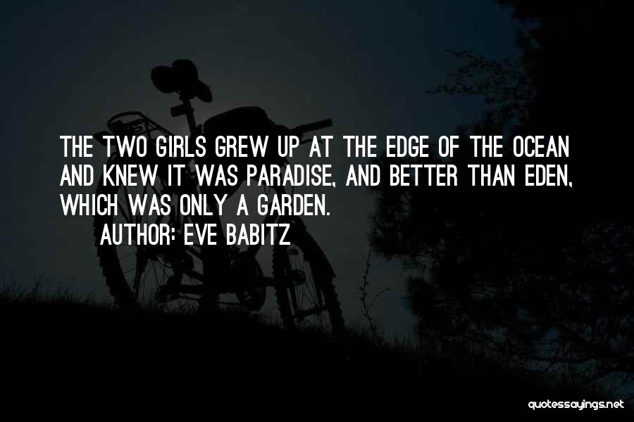 Eve Babitz Quotes: The Two Girls Grew Up At The Edge Of The Ocean And Knew It Was Paradise, And Better Than Eden,