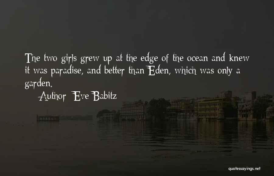 Eve Babitz Quotes: The Two Girls Grew Up At The Edge Of The Ocean And Knew It Was Paradise, And Better Than Eden,