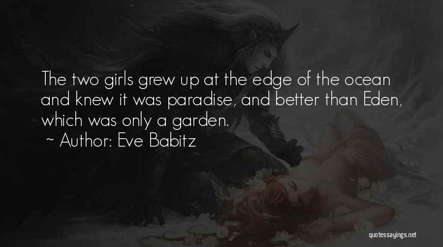 Eve Babitz Quotes: The Two Girls Grew Up At The Edge Of The Ocean And Knew It Was Paradise, And Better Than Eden,