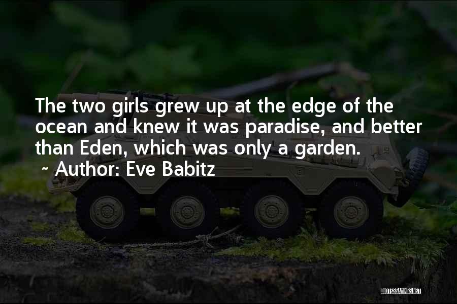 Eve Babitz Quotes: The Two Girls Grew Up At The Edge Of The Ocean And Knew It Was Paradise, And Better Than Eden,