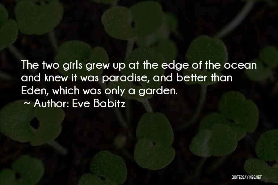 Eve Babitz Quotes: The Two Girls Grew Up At The Edge Of The Ocean And Knew It Was Paradise, And Better Than Eden,