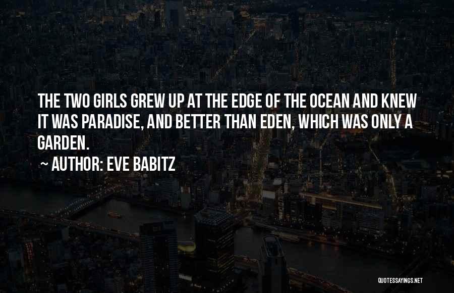 Eve Babitz Quotes: The Two Girls Grew Up At The Edge Of The Ocean And Knew It Was Paradise, And Better Than Eden,