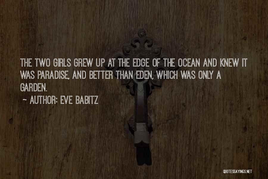 Eve Babitz Quotes: The Two Girls Grew Up At The Edge Of The Ocean And Knew It Was Paradise, And Better Than Eden,