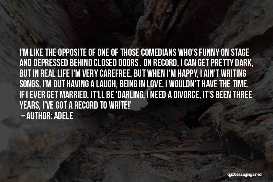 Adele Quotes: I'm Like The Opposite Of One Of Those Comedians Who's Funny On Stage And Depressed Behind Closed Doors . On