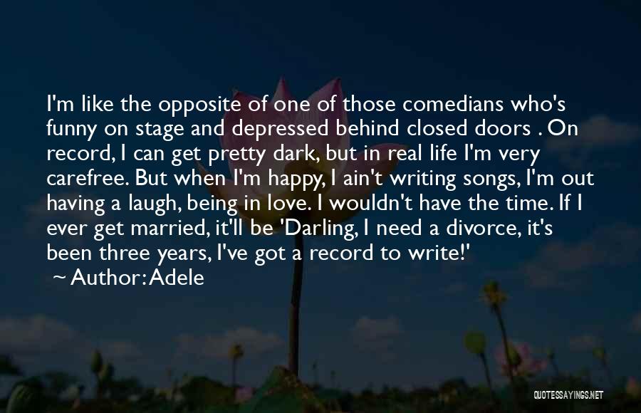 Adele Quotes: I'm Like The Opposite Of One Of Those Comedians Who's Funny On Stage And Depressed Behind Closed Doors . On