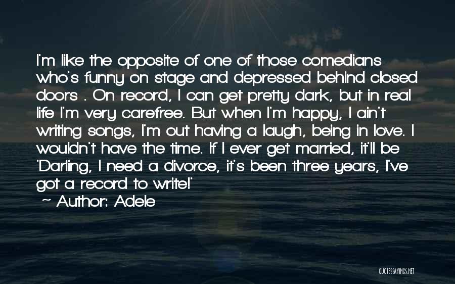 Adele Quotes: I'm Like The Opposite Of One Of Those Comedians Who's Funny On Stage And Depressed Behind Closed Doors . On