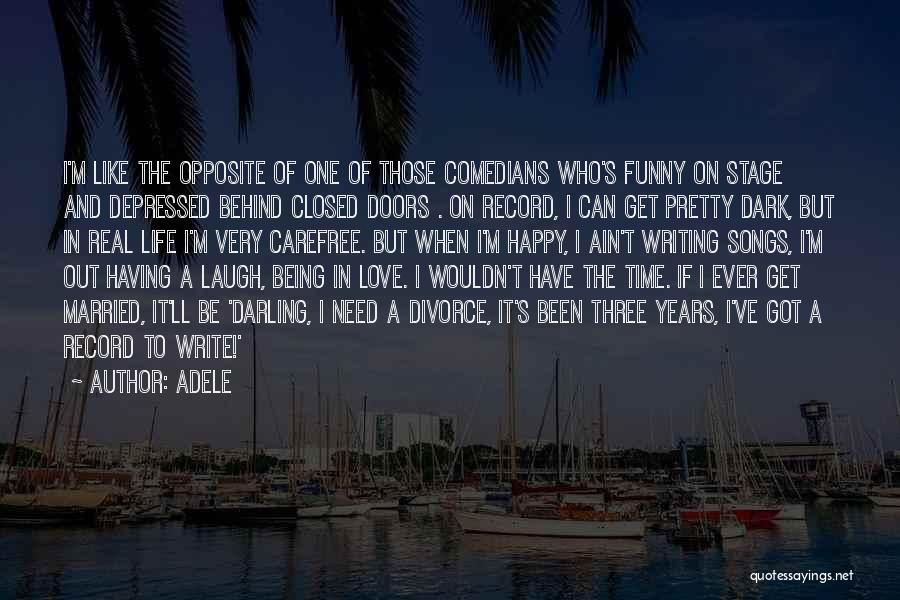 Adele Quotes: I'm Like The Opposite Of One Of Those Comedians Who's Funny On Stage And Depressed Behind Closed Doors . On