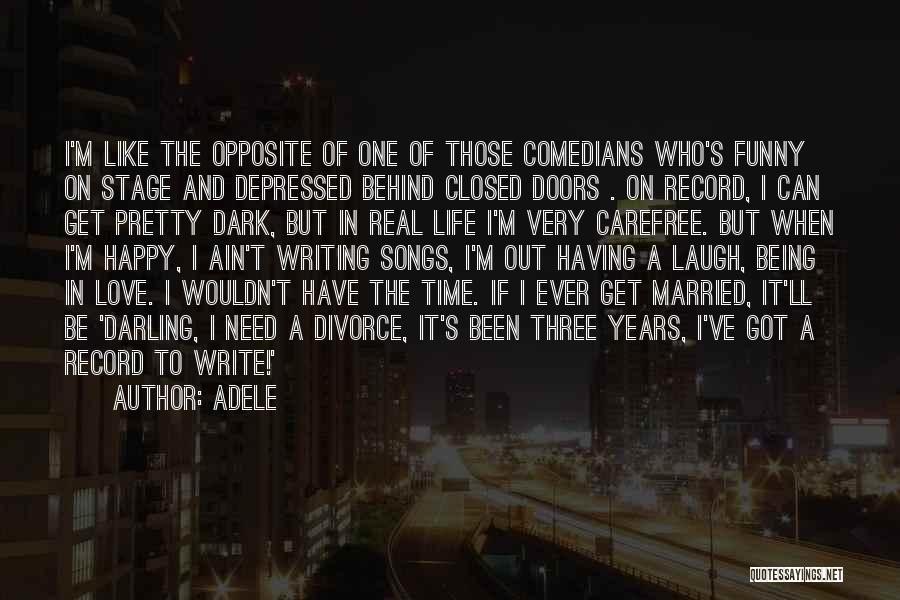 Adele Quotes: I'm Like The Opposite Of One Of Those Comedians Who's Funny On Stage And Depressed Behind Closed Doors . On